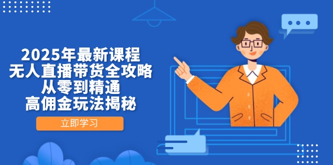 2025年最新课程，无人直播带货全攻略，从零到精通，高佣金玩法揭秘-博库
