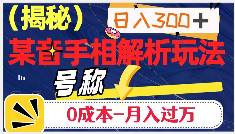 日入300+的，抖音手相解析玩法，号称0成本月入过万（揭秘）-博库