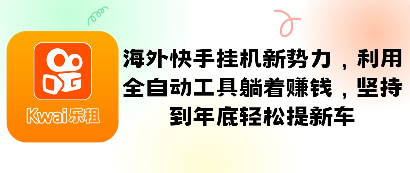 海外快手挂机新势力，利用全自动工具躺着赚钱，坚持到年底轻松提新车-博库