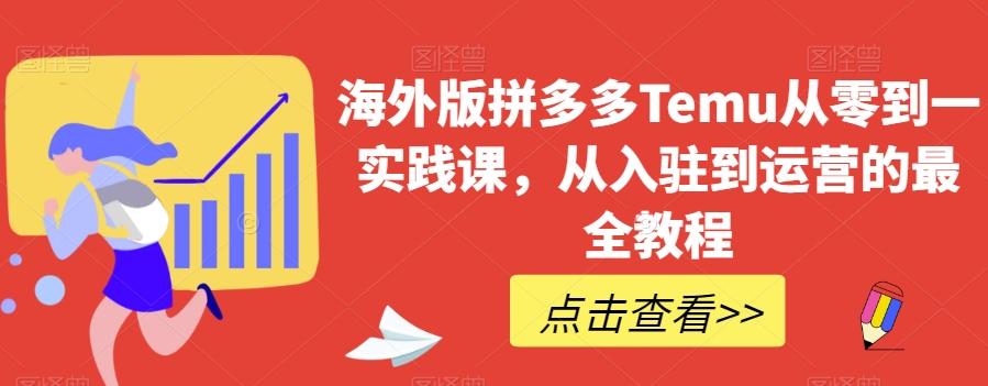 海外版拼多多Temu从零到一实践课，从入驻到运营的最全教程-博库