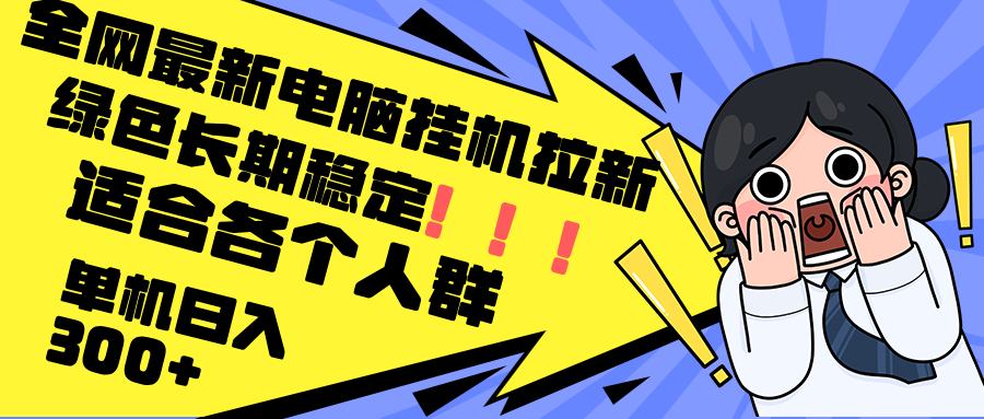 最新电脑挂机拉新，单机300+，绿色长期稳定，适合各个人群-博库