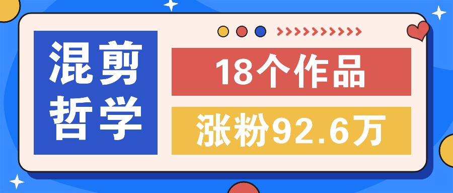 短视频混剪哲学号，小众赛道大爆款18个作品，涨粉92.6万！-博库