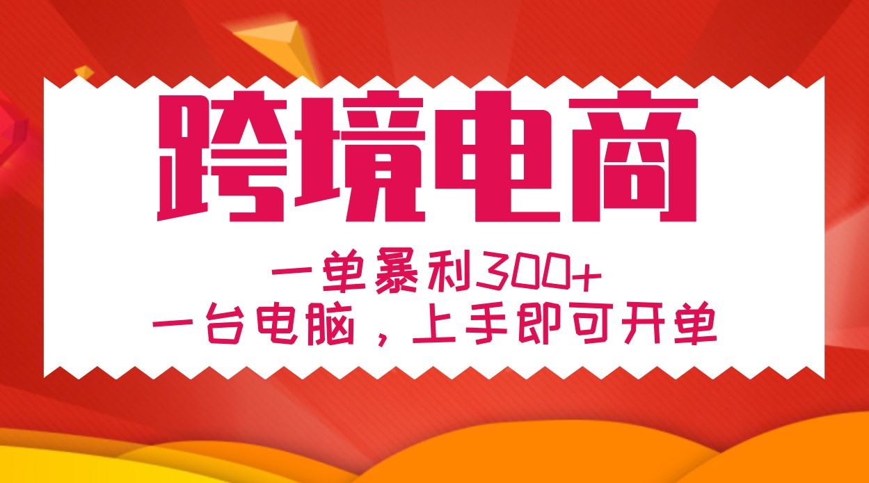 手把手教学跨境电商，一单暴利300+，一台电脑上手即可开单-博库