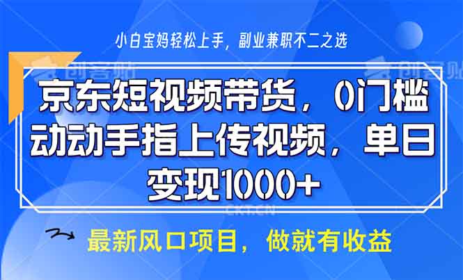 京东短视频带货，0门槛，动动手指上传视频，轻松日入1000+-博库