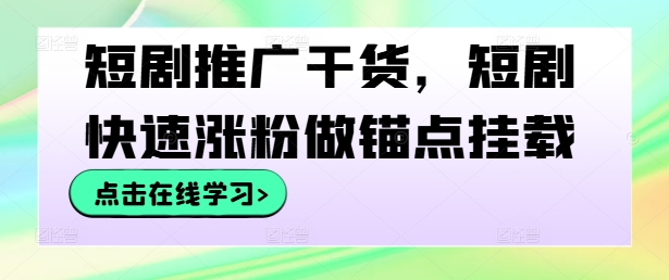 短剧推广干货，短剧快速涨粉做锚点挂载-博库