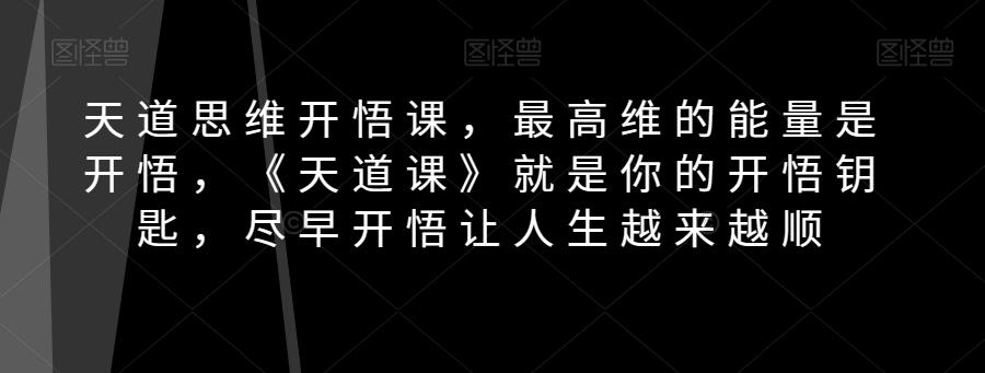 天道思维开悟课，最高维的能量是开悟，《天道课》就是你的开悟钥匙，尽早开悟让人生越来越顺-博库