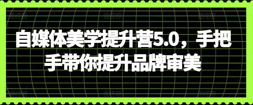 自媒体美学提升营5.0，手把手带你提升品牌审美-博库