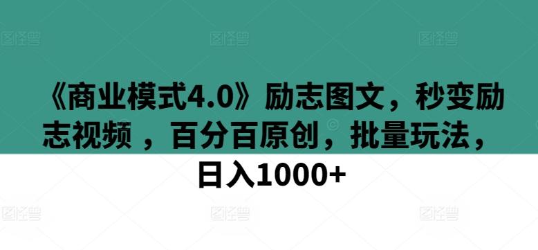 《商业模式4.0》励志图文，秒变励志视频 ，百分百原创，批量玩法，日入1000+【揭秘】-博库