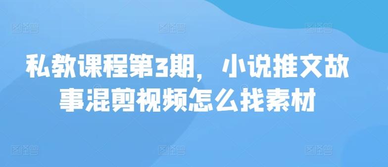 私教课程第3期，小说推文故事混剪视频怎么找素材-博库