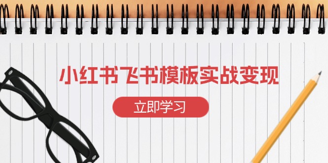 小红书飞书 模板实战变现：小红书快速起号，搭建一个赚钱的飞书模板-博库