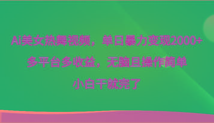 Ai美女热舞视频，单日暴力变现2000+，多平台多收益，无脑且操作简单，小白干就完了-博库