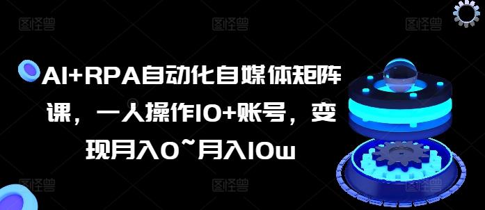 AI+RPA自动化自媒体矩阵课，一人操作10+账号，变现月入0~月入10w-博库