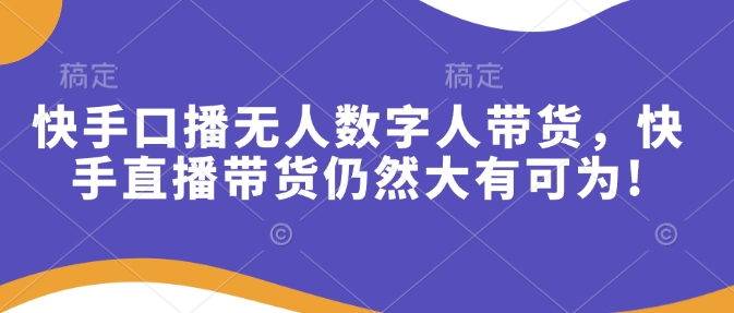 快手口播无人数字人带货，快手直播带货仍然大有可为!-博库