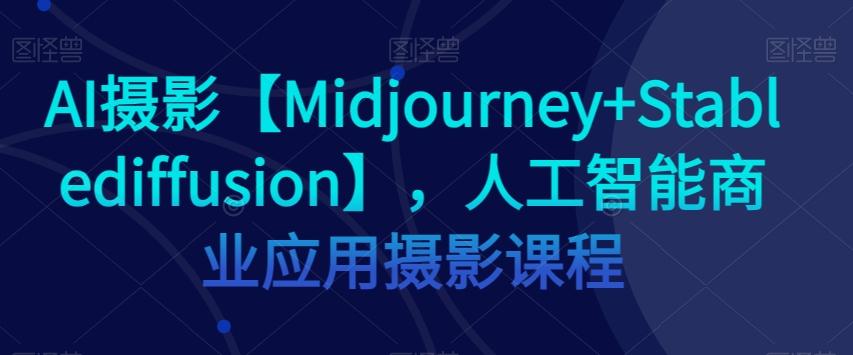 AI摄影【Midjourney+Stablediffusion】，人工智能商业应用摄影课程-博库