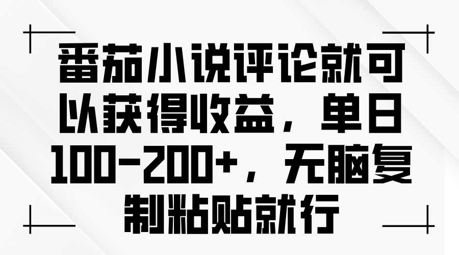 番茄小说评论就可以获得收益，单日100-200+，无脑复制粘贴就行-博库