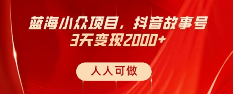 蓝海小众项目，抖音故事号，三天变现2000+，人人可做！-博库