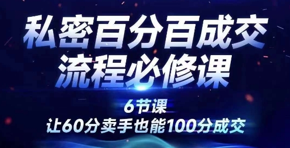 私密百分百成交流程线上训练营，绝对成交，让60分卖手也能100分成交-博库