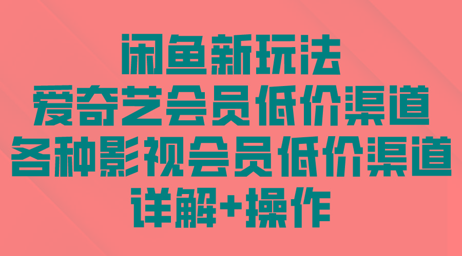 (9950期)闲鱼新玩法，爱奇艺会员低价渠道，各种影视会员低价渠道详解-博库