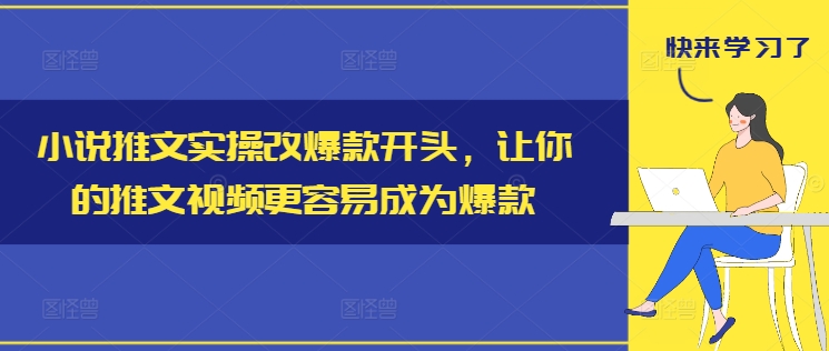 小说推文实操改爆款开头，让你的推文视频更容易成为爆款-博库