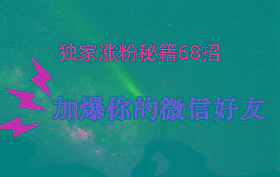 独家引流秘籍68招，深藏多年的压箱底，效果惊人，加爆你的微信好友！-博库