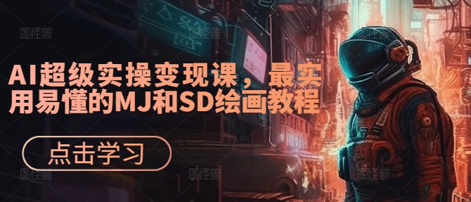 AI超级实操变现课，最实用易懂的MJ和SD绘画教程-博库