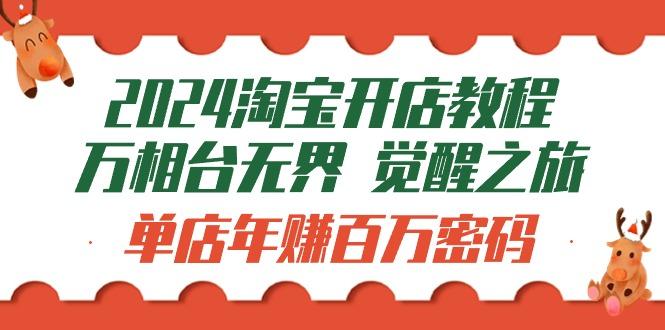 (9799期)2024淘宝开店教程-万相台无界 觉醒-之旅：单店年赚百万密码(99节视频课)-博库