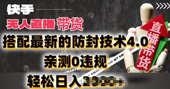 2024年快手无人直播卖货，搭配最新的防封技术4.0.亲测0违规，轻松日入2k【揭秘】-博库