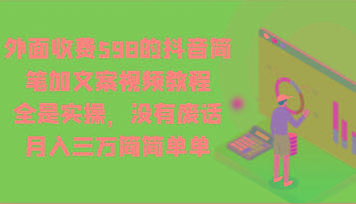 外面收费598的抖音简笔加文案视频教程，全是实操，没有废话，月入三万简简单单-博库