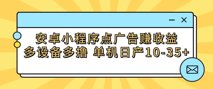 安卓小程序点广告赚收益，多设备多撸 单机日产10-35+-博库