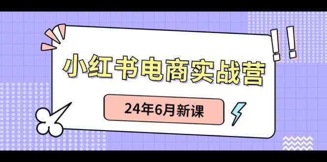 小红书电商实战营：小红书笔记带货和无人直播，24年6月新课-博库