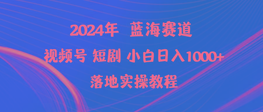 (9634期)2024年蓝海赛道视频号短剧 小白日入1000+落地实操教程-博库