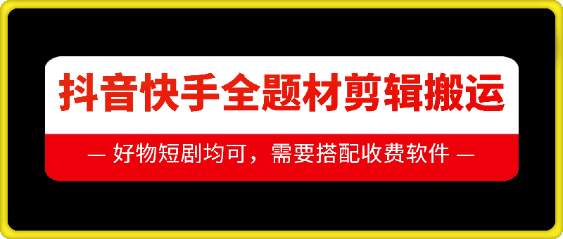 抖音快手全题材剪辑搬运技术，适合好物、短剧等-博库