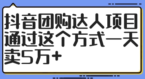 抖音团购达人项目，通过这个方式一天卖5万+【揭秘】-博库