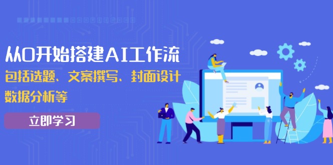 从0开始搭建AI工作流，包括选题、文案撰写、封面设计、数据分析等-博库