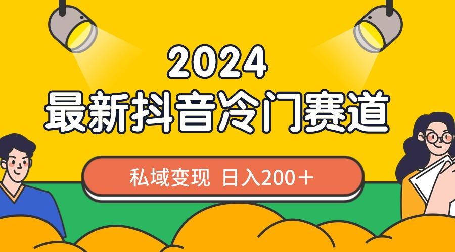 2024抖音最新冷门赛道，私域变现轻松日入200＋，作品制作简单，流量爆炸-博库