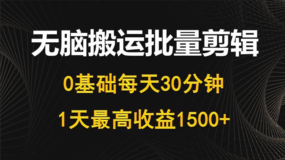 (10008期)每天30分钟，0基础无脑搬运批量剪辑，1天最高收益1500+-博库