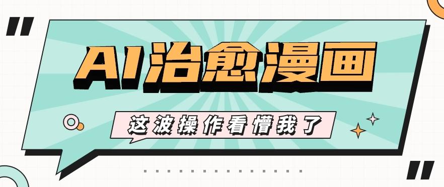 AI国风治愈漫画文案玩法，条条都是爆款，1个作品收益500+【视频+软件】-博库