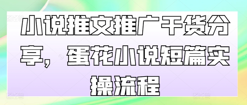 小说推文推广干货分享，蛋花小说短篇实操流程-博库