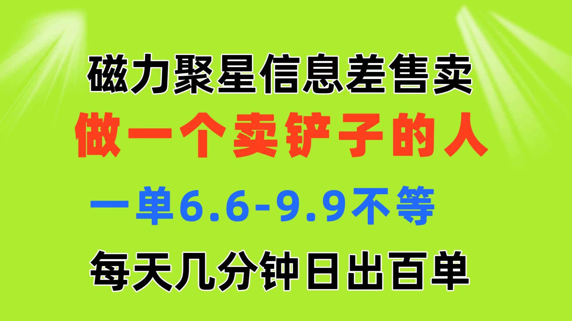 磁力聚星信息差 做一个卖铲子的人 一单6.6-9.9不等  每天几分钟 日出百单-博库