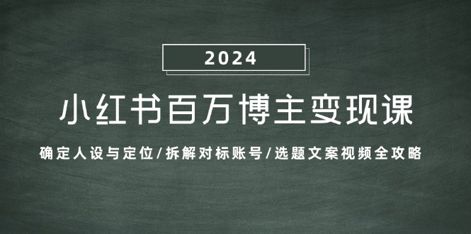 小红书百万博主变现课：确定人设与定位/拆解对标账号/选题文案视频全攻略-博库