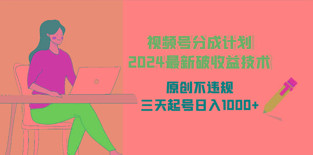 (9289期)视频号分成计划2024最新破收益技术，原创不违规，三天起号日入1000+-博库