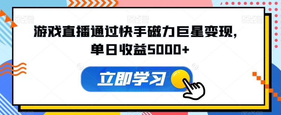 游戏直播通过快手磁力巨星变现，单日收益5000+-博库