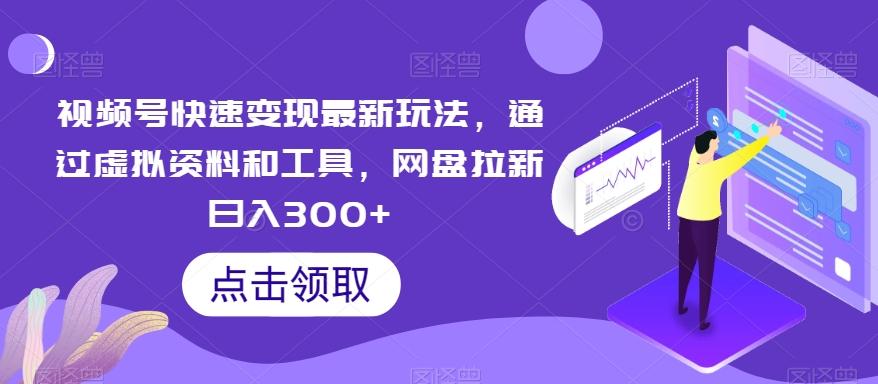 视频号快速变现最新玩法，通过虚拟资料和工具，网盘拉新日入300+【揭秘】-博库