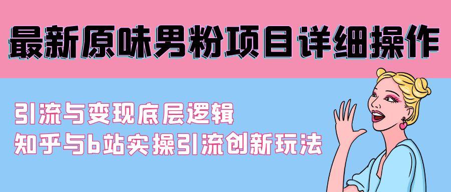 最新原味男粉项目详细操作 引流与变现底层逻辑+知乎与b站实操引流创新玩法-博库