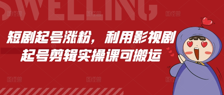 短剧起号涨粉，利用影视剧起号剪辑实操课可搬运-博库