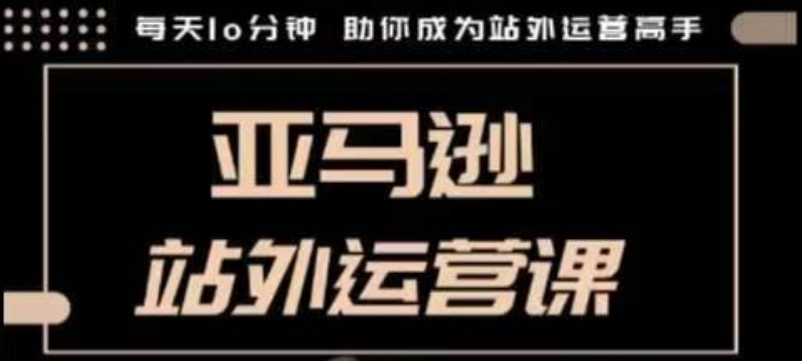 聪明的跨境人都在学的亚马逊站外运营课，每天10分钟，手把手教你成为站外运营高手-博库