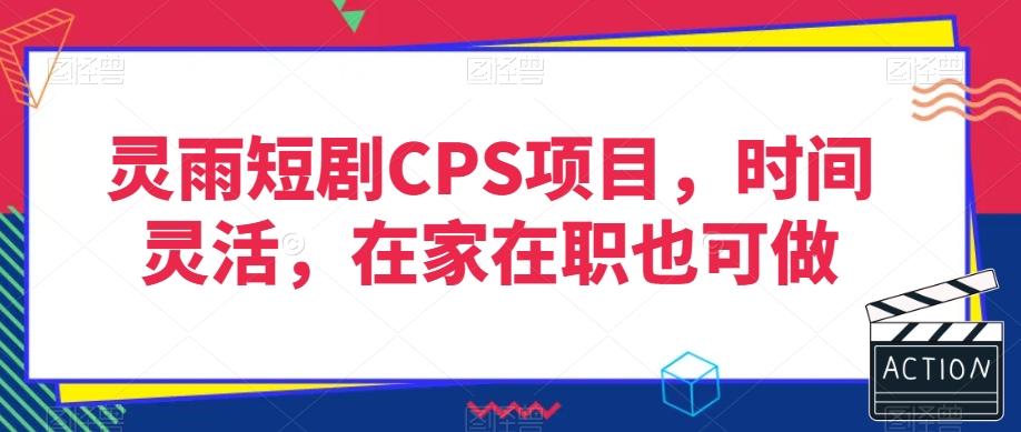 灵雨短剧CPS项目，时间灵活，在家在职也可做-博库