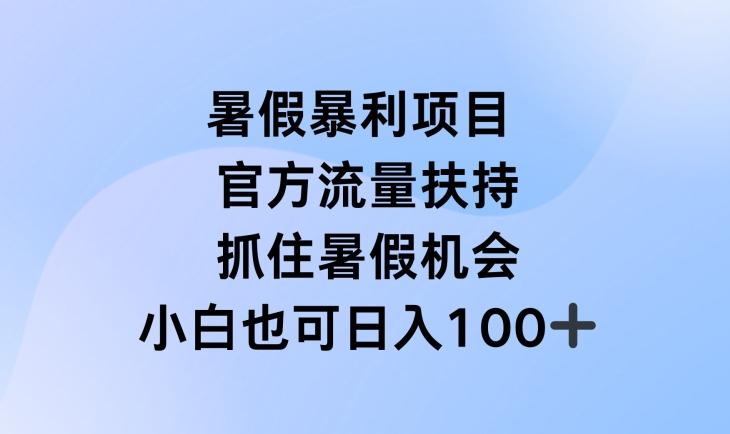 暑假暴利直播项目，官方流量扶持，把握暑假机会【揭秘】-博库