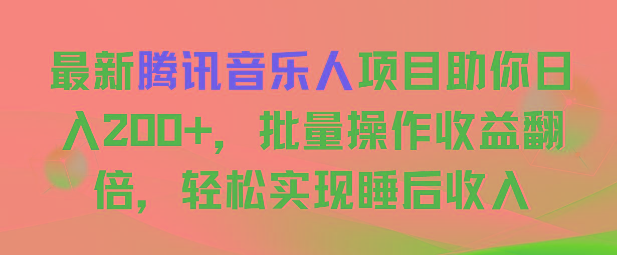 最新腾讯音乐人项目助你日入200+，批量操作收益翻倍，轻松实现睡后收入-博库