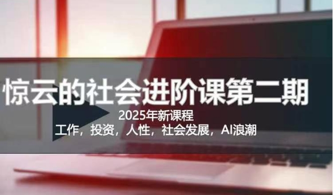 2025惊云社会进阶课(全新课程)，如果你要让自己的人生变清晰化社会化的话 这是我必推的一门课-博库